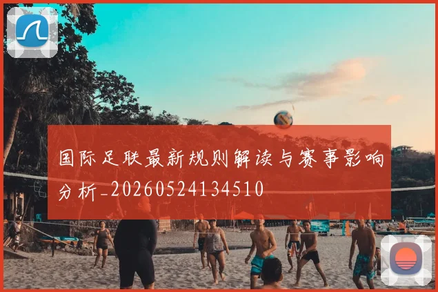 国际足联最新规则解读与赛事影响分析_20260524134510